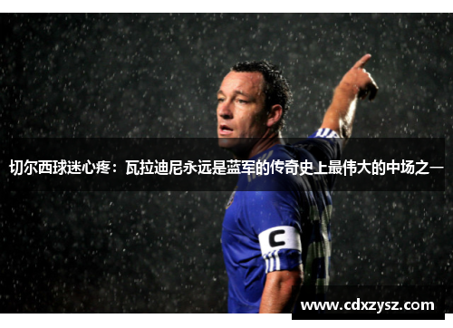 切尔西球迷心疼：瓦拉迪尼永远是蓝军的传奇史上最伟大的中场之一