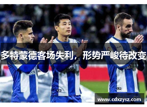 多特蒙德客场失利，形势严峻待改变